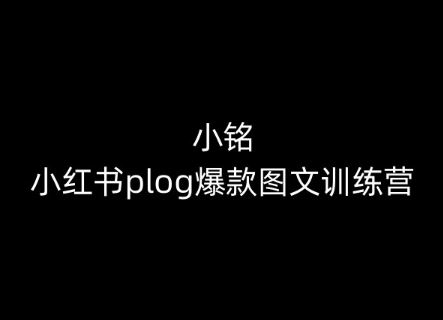 小铭-小红书plog爆款图文训练营，教你从0-1做小红书-志拓网创