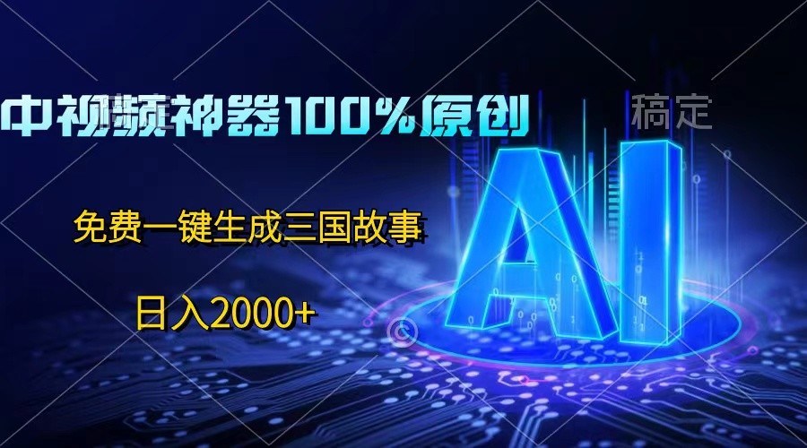 中视频神器100%过原创，免费AI一键生成三国故事，日入2000+-志拓网创