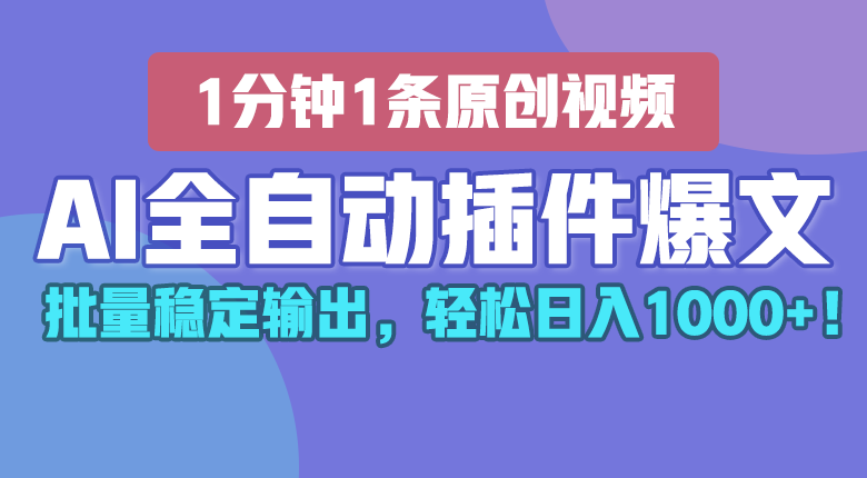 AI全自动插件输出爆文，批量稳定输出，1分钟一条原创文章，轻松日入1000+！-志拓网创