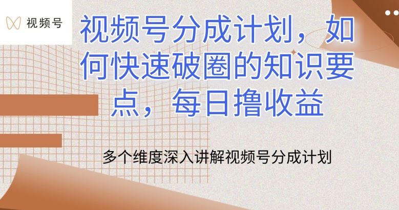 视频号分成计划，如何快速破圈的知识要点，每日撸收益【揭秘】-志拓网创