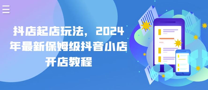 抖店起店玩法，2024年最新保姆级抖音小店开店教程-志拓网创