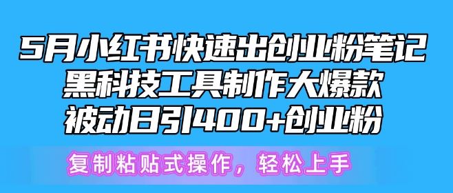 5月小红书快速出创业粉笔记，黑科技工具制作大爆款，被动日引400+创业粉【揭秘】-志拓网创