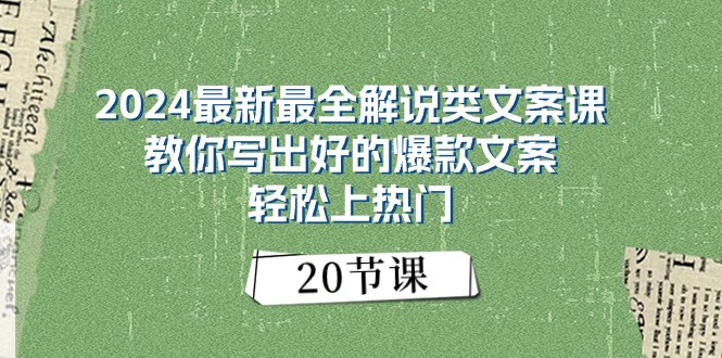 2024最新最全解说类文案课：教你写出好的爆款文案，轻松上热门（20节）-志拓网创