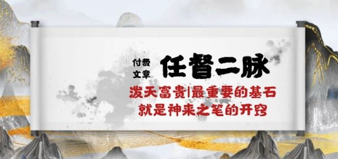 某付费文章《任督 二脉 泼天富贵|最重要的基石 就是神来之笔的开窍|万字》-志拓网创