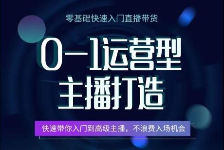 0-1运营型主播打造，​快速带你入门高级主播，不浪费入场机会-志拓网创