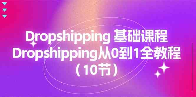 Dropshipping基础课程，Dropshipping从0到1全教程（10节）-志拓网创