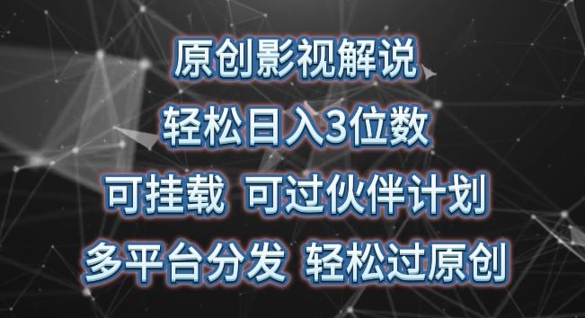原创影视解说，轻松日入3位数，可挂载，可过伙伴计划，多平台分发轻松过原创【揭秘】-志拓网创