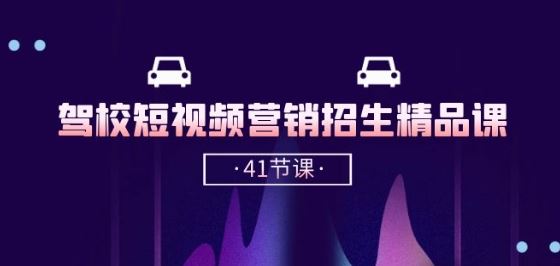 驾校-短视频营销招生精品课：抖音推广技巧，抖音短视频招生(41节课)-志拓网创