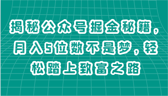 揭秘公众号掘金秘籍，月入5位数不是梦，轻松踏上致富之路-志拓网创