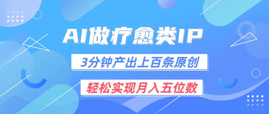 用AI做疗愈IP，3分钟可产出上百条原创，轻松实现月入五位数-志拓网创