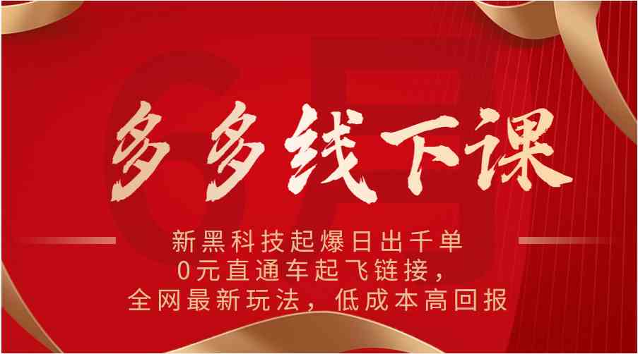 多多线下课：新黑科技起爆日出千单，0元直通车起飞链接，全网最新玩法，低成本高回报-志拓网创