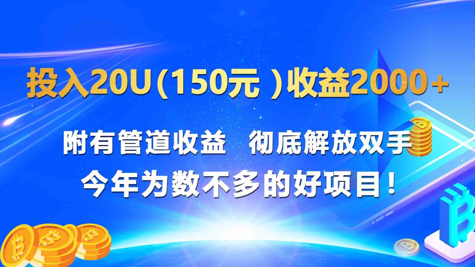 投入20u（150元 ）收益2000+ 附有管道收益  彻底解放双手  今年为数不多的好项目！-志拓网创