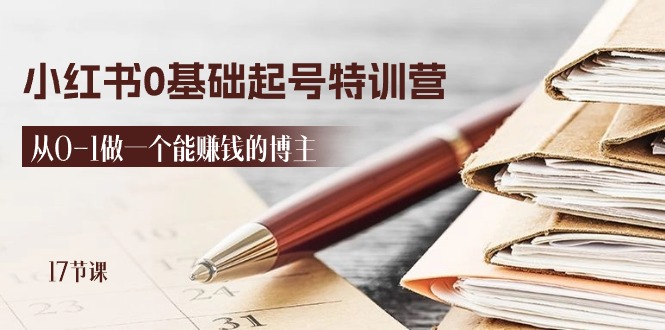 2024小红书0基础起号特训营，从0-1做一个能赚钱的博主（17节课）-志拓网创
