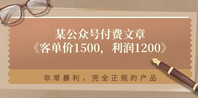 某公众号付费文章《客单价1500，利润1200》非常暴利，完全正规的产品-志拓网创