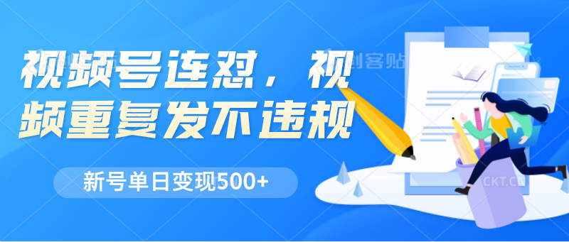 视频号连怼，视频重复发不违规，新号单日变现500+-志拓网创