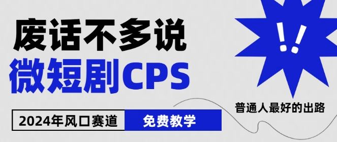 2024下半年微短剧风口来袭，周星驰小杨哥入场，免费教学，适用小白【揭秘】-志拓网创