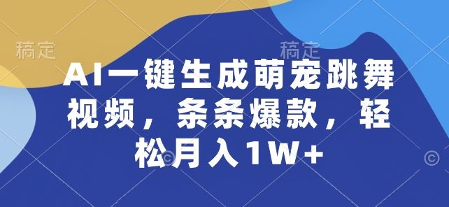AI一键生成萌宠跳舞视频，条条爆款，轻松月入1W+【揭秘】-志拓网创