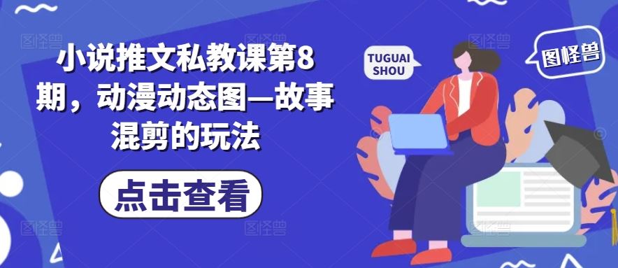 小说推文私教课第8期，动漫动态图—故事混剪的玩法-志拓网创
