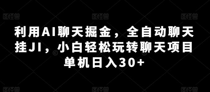 利用AI聊天掘金，全自动聊天挂JI，小白轻松玩转聊天项目 单机日入30+【揭秘】-志拓网创