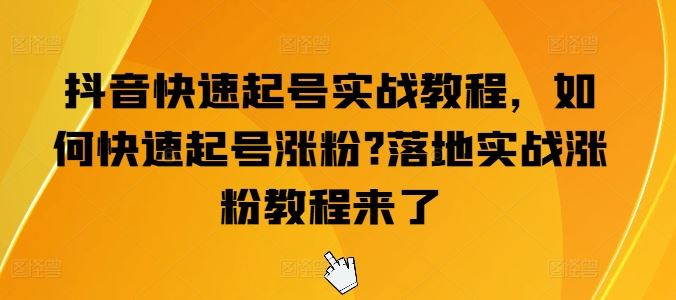 抖音快速起号实战教程，如何快速起号涨粉?落地实战涨粉教程来了-志拓网创