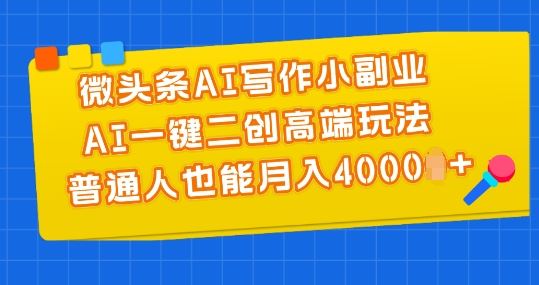 微头条AI写作小副业，AI一键二创高端玩法 普通人也能月入4000+【揭秘】-志拓网创