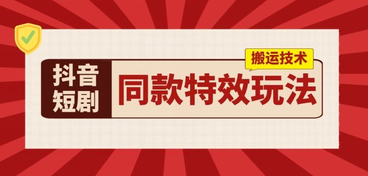 抖音短剧同款特效搬运技术，实测一天千元收益-志拓网创