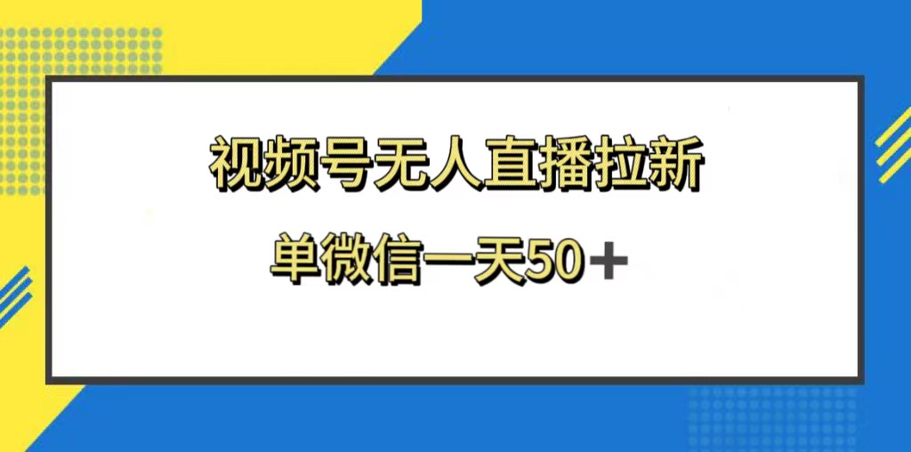 （8285期）视频号无人直播拉新，新老用户都有收益，单微信一天50+-志拓网创