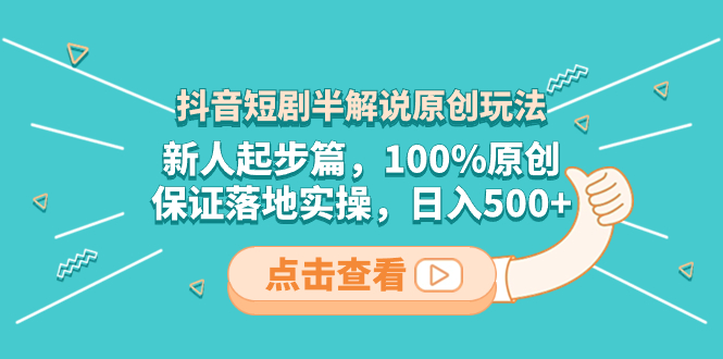 （8317期）抖音短剧半解说原创玩法，新人起步篇，100%原创，保证落地实操，日入500+-志拓网创