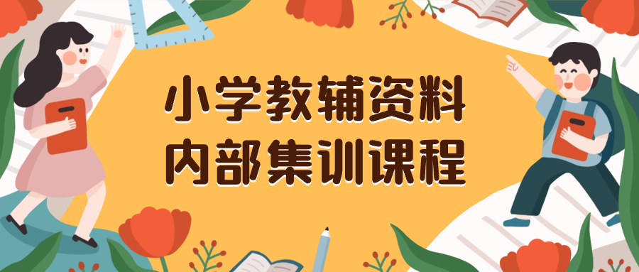 （8310期）小学教辅资料，内部集训保姆级教程。私域一单收益29-129（教程+资料）-志拓网创