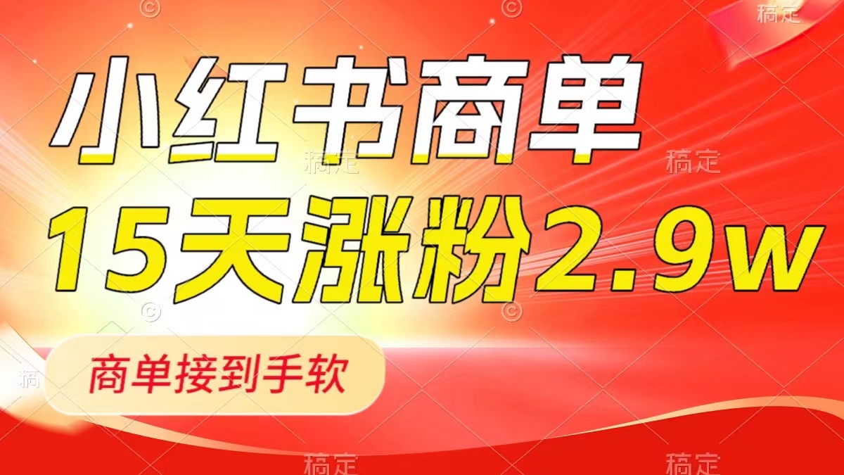 （8308期）小红书商单最新玩法，新号15天2.9w粉，商单接到手软，1分钟一篇笔记-志拓网创
