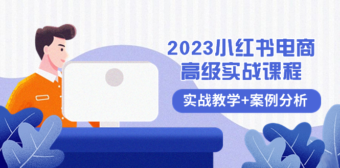 （8342期）2023小红书-电商高级实战课程，实战教学+案例分析（38节课）-志拓网创