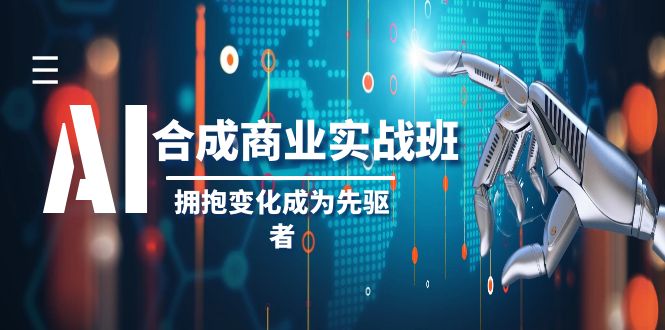 （8332期）AI-合成商业实操班，拥抱变化成为先驱者（19节课）-志拓网创