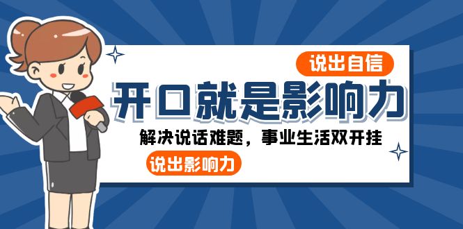 （8368期）开口-就是影响力：说出-自信，说出-影响力！解决说话难题，事业生活双开挂-志拓网创