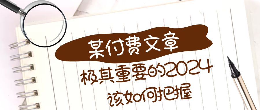 （8367期）极其重要的2024该如何把握？【某公众号付费文章】-志拓网创