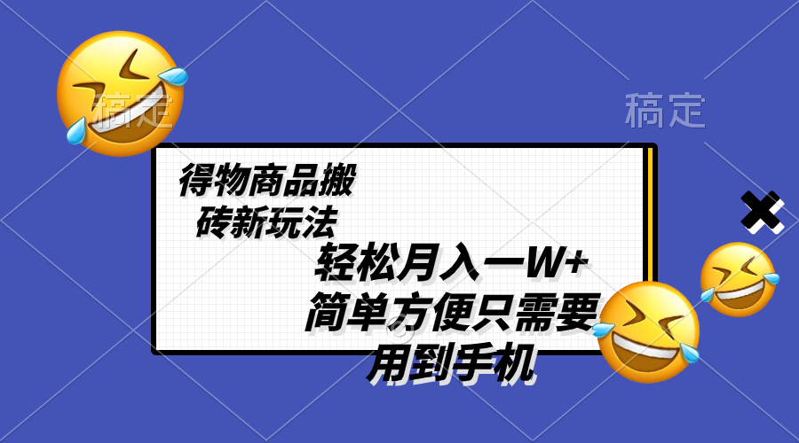 （8360期）轻松月入一W+，得物商品搬砖新玩法，简单方便 一部手机即可 不需要剪辑制作-志拓网创