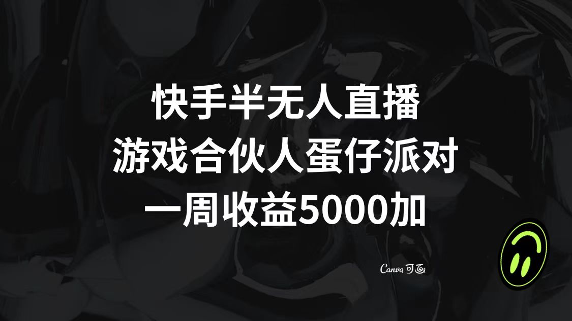 （8347期）快手半无人直播，游戏合伙人蛋仔派对，一周收益5000+-志拓网创