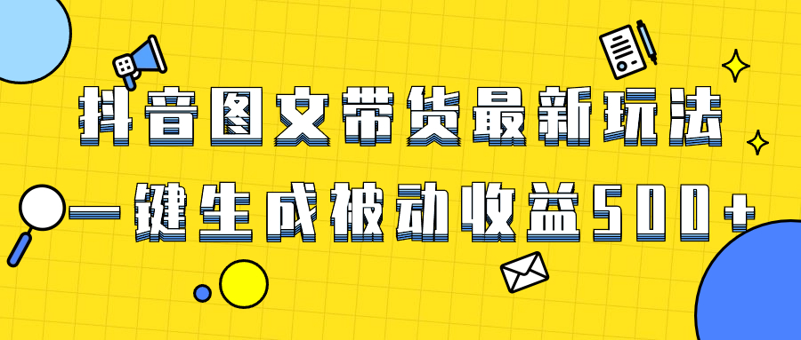 （8407期）爆火抖音图文带货项目，最新玩法一键生成，单日轻松被动收益500+-志拓网创