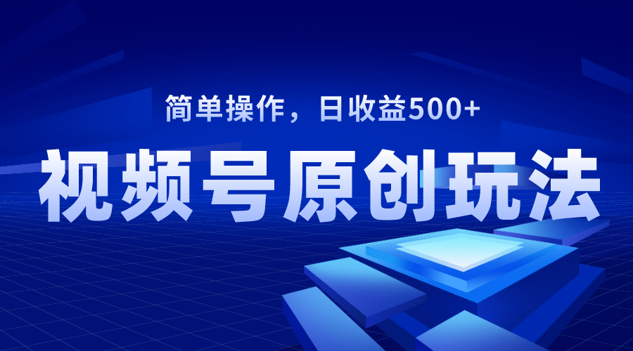 （8400期）视频号原创视频玩法，日收益500+-志拓网创