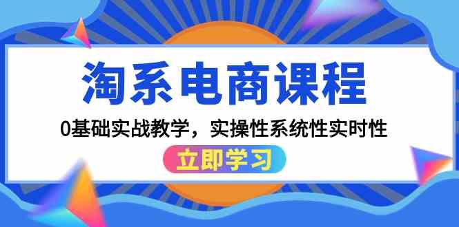 （9704期）淘系电商课程，0基础实战教学，实操性系统性实时性（15节课）-志拓网创