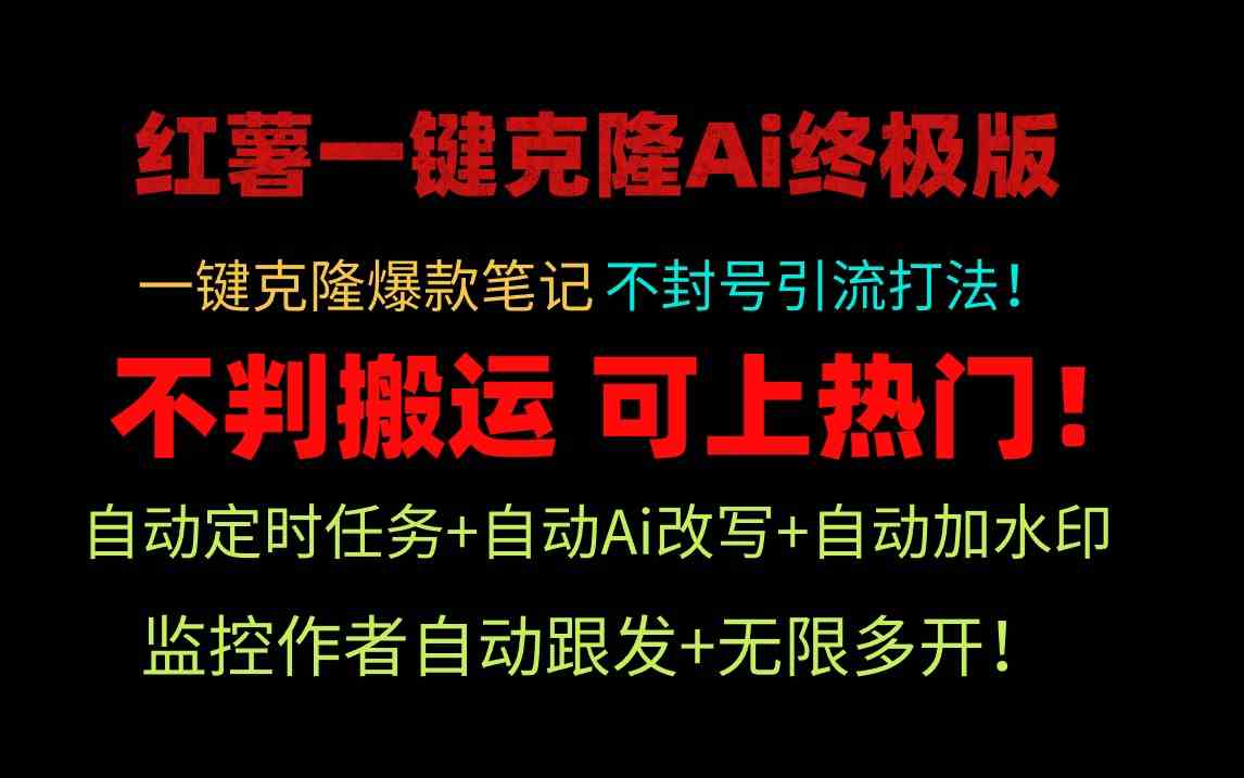 （9700期）小红薯一键克隆Ai终极版！独家自热流爆款引流，可矩阵不封号玩法！-志拓网创