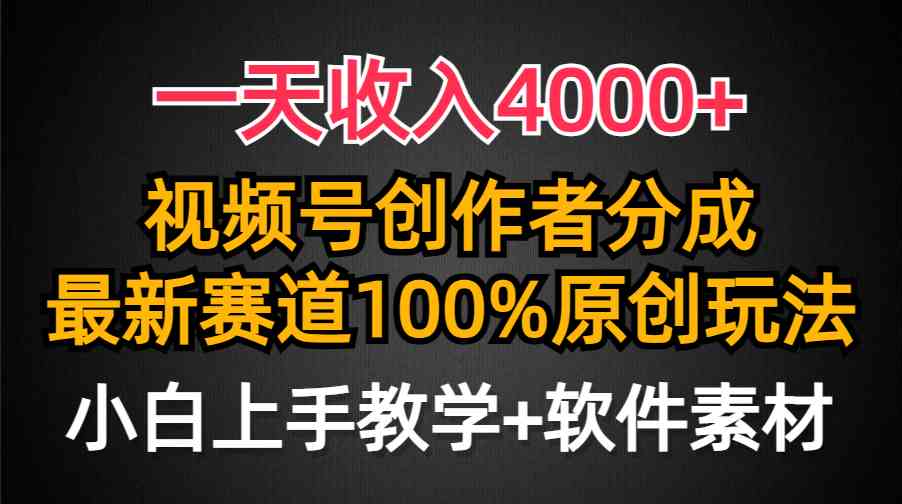 （9694期）一天收入4000+，视频号创作者分成，最新赛道100%原创玩法，小白也可以轻…-志拓网创