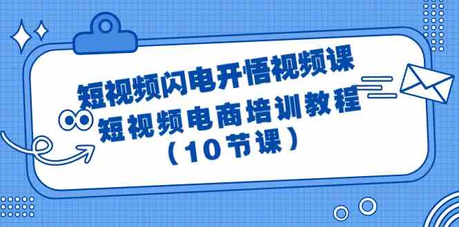 （9682期）短视频-闪电开悟视频课：短视频电商培训教程（10节课）-志拓网创