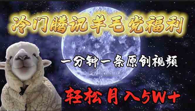 （9758期）冷门腾讯羊毛党福利，1分钟中一条原创视频，轻松月入50000+-志拓网创