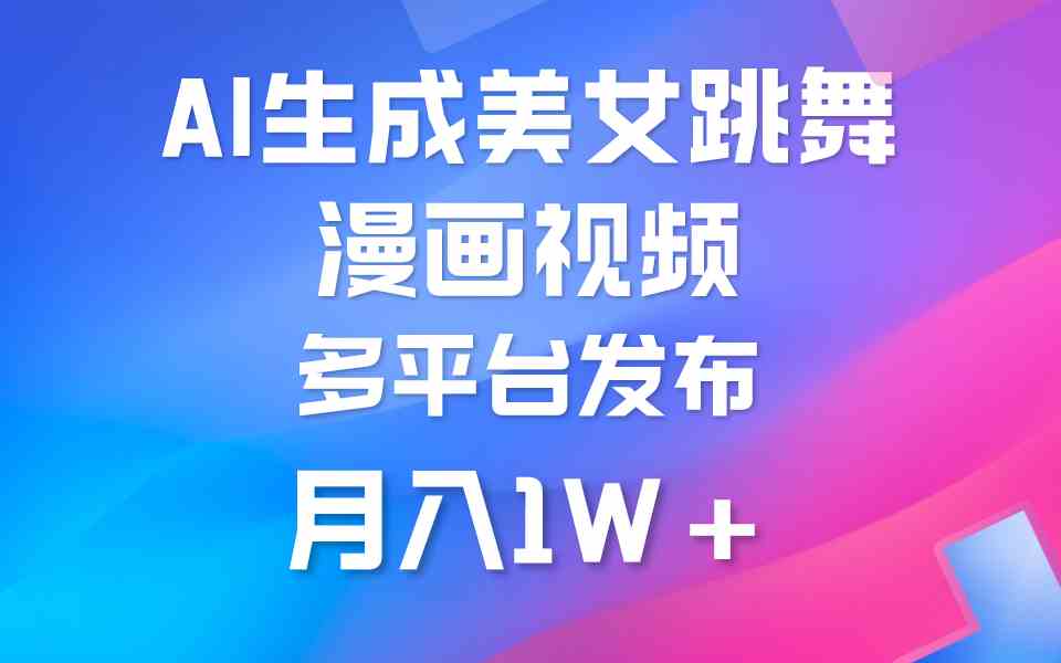 （9789期）利用AI把美女跳舞视频制作漫画，纯原创，不违规。月入1W+-志拓网创
