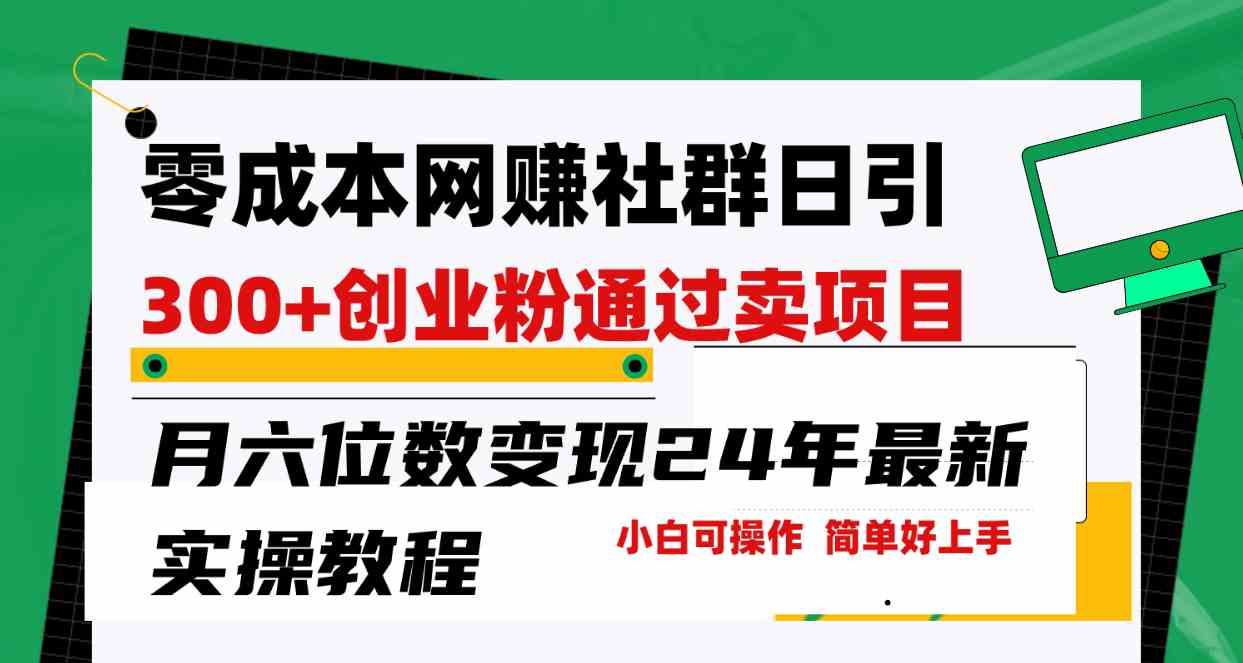 （9728期）零成本网赚群日引300+创业粉，卖项目月六位数变现，门槛低好上手！24年…-志拓网创