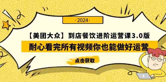（9723期）【美团-大众】到店餐饮 进阶运营课3.0版，耐心看完所有视频你也能做好运营-志拓网创