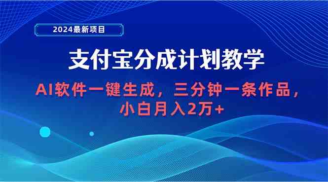 （9880期）2024最新项目，支付宝分成计划 AI软件一键生成，三分钟一条作品，小白月…-志拓网创