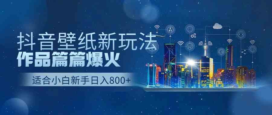（9842期）抖音壁纸号新玩法，作品篇篇爆火，日收益500+-志拓网创