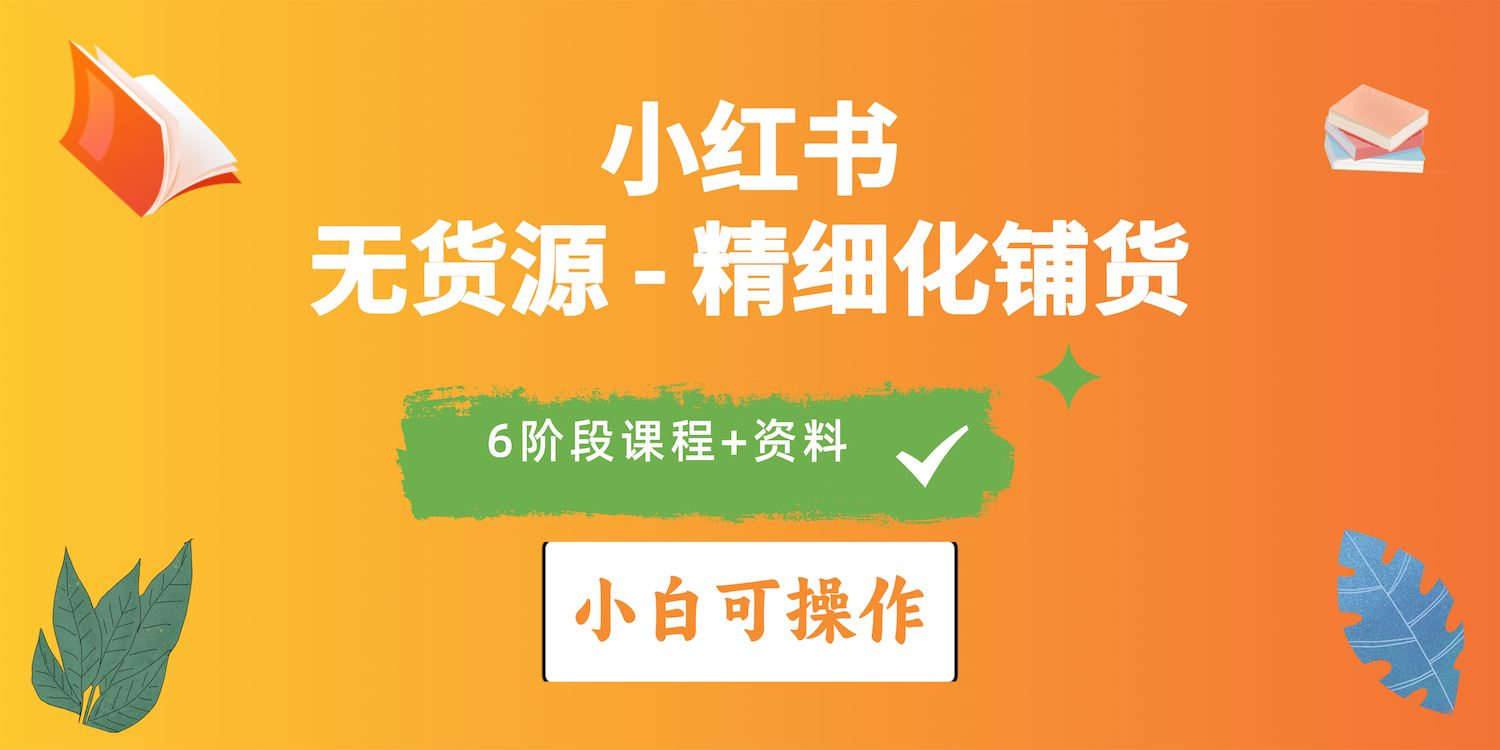 （10202期）2024小红书电商风口正盛，全优质课程、适合小白（无货源）精细化铺货实战-志拓网创