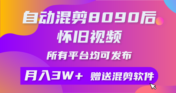（10201期）自动混剪8090后怀旧视频，所有平台均可发布，矩阵操作月入3W+附工具+素材-志拓网创